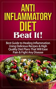 Download Anti Inflammatory Diet: Beat It! – Best Guide to Healing Inflammation Using Delicious Recipes & High Quality Diet Plans That Will Ease Pain & Fight Any … Cookbook, Anti Inflammatory Diet Guide) pdf, epub, ebook