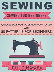 Download Sewing (5th Edition): Sewing For Beginners – Quick & Easy Way To Learn How To Sew With 50 Patterns for Beginners! pdf, epub, ebook