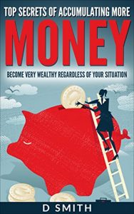 Download Money: TOP SECRETS OF ACCUMULATING MORE MONEY BECOME VERY WEALTHY REGARDLESS OF YOUR SITUATION pdf, epub, ebook