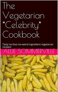 Download The Vegetarian *Celebrity* Cookbook: Tasty no-fuss-no-weird-ingredient vegetarian recipes! pdf, epub, ebook