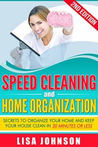 Download Speed Cleaning and Home Organization: Secrets to Organize Your Home And Keep Your House Clean in 30 Minutes (Cleaning, Cleaning House, Cleaning and Home … Recipes, Declutter, Household Hacks) pdf, epub, ebook