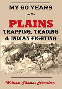 Download My Sixty Years on the Plains: Trapping, Trading, and Indian Fighting (1905) pdf, epub, ebook