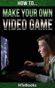 Download How To Make Your Own Video Game: Quick Start Guide (How To eBooks Book 41) pdf, epub, ebook