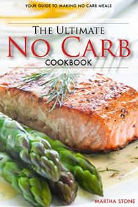 Download The Ultimate No Carb Cookbook – Your Guide to Making No Carb Meals: The Only No Carb Diet Guide You Will Ever Need pdf, epub, ebook