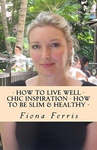 Download {3-in-1} How to Live Well – Chic Inspiration – How to be Slim and Healthy (How to be Chic Book 4) pdf, epub, ebook