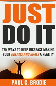 Download Just Do It: Ten Ways to Help Increase Making Your Dreams and Goals a Reality (Paul G. Brodie Seminar Series Book 4) pdf, epub, ebook