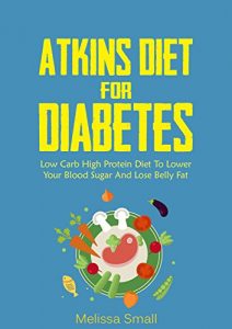 Download Atkins Diet: Atkins Diet For Diabetes-Low Carb High Protein Diet To Lower Your Blood Sugar & Lose weight-14 Day meal plan-42 Recipes (Atkins Diet Quickstart … Diet,diabetes,reverse type 2,atkins) pdf, epub, ebook