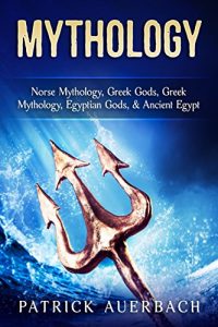 Download Mythology: Norse Mythology, Greek Gods, Greek Mythology, Egyptian Gods, & Ancient Egypt pdf, epub, ebook