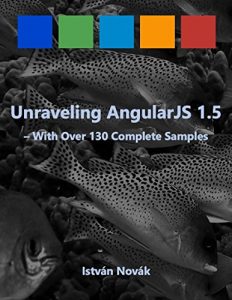 Download Unraveling AngularJS 1.5 (With Over 140 Complete Samples): The book to Learn AngularJS (v1.5) from! (Unraveling Series) pdf, epub, ebook