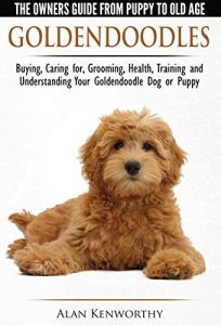 Download Goldendoodles – The Owners Guide from Puppy to Old Age – Choosing, Caring for, Grooming, Health, Training and Understanding Your Goldendoodle Dog pdf, epub, ebook