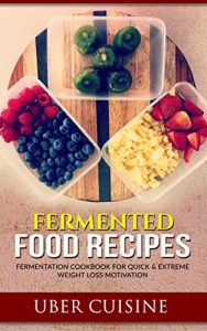 Download Fermented Food Recipes: 35+ Recipe Fermentation Cookbook for Quick & Extreme Weight Loss Motivation (Berries, Kraut, Sour Pickles, Beets, Chutney, Salsa, … Mayonnaise Recipe, Chicken Salad Recipes) pdf, epub, ebook