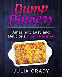 Download Dump Dinners: Amazingly Easy and Delicious Dump Recipes (Dump Dinners Cookbook Book 1) pdf, epub, ebook