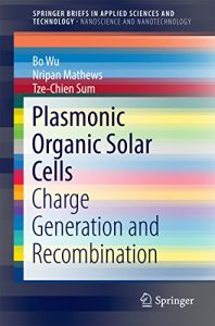 Download Plasmonic Organic Solar Cells: Charge Generation and Recombination (Nanoscience and Nanotechnology) pdf, epub, ebook