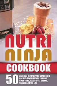 Download Nutri Ninja Cookbook: 50 Original Rich Tasting Nutri Ninja Recipes-Favorite Way To Make Smoothies, Iced Coffee Drinks, Shakes And The Like pdf, epub, ebook