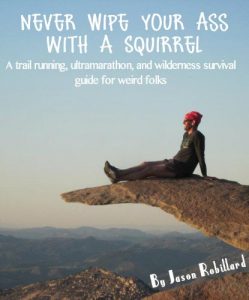 Download Never Wipe Your Ass with a Squirrel: A trail running, ultramarathon, and wilderness survival guide for weird folks pdf, epub, ebook