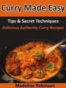 Download Curry Made Easy: Tips & Secret Techniques, Delicious Authentic Curry Recipes (Big Bold & Delicious Recipe Series Book 3) pdf, epub, ebook