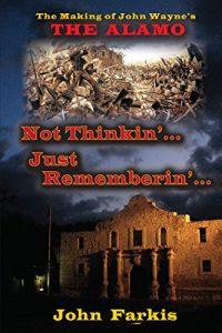 Download Not Thinkin’… Just Rememberin’… The Making of John Wayne’s “The Alamo” pdf, epub, ebook