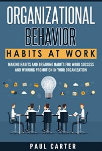Download Organizational Behavior: Habits at Work: Making Habits and Breaking Habits for Work Success and Winning Promotion in your Organization (Organizational Behavior Hacks Book 1) pdf, epub, ebook