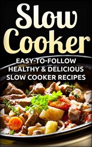 Download Slow Cooker: Easy-To-Follow Healthy & Delicious Slow Cooker Recipes (Slow Cooker Recipes, Slow Cooker Cookbook, Crockpot Recipes, Crockpot Cookbook, Crockpot Dump Meals Cookbook, Dump Meals) pdf, epub, ebook