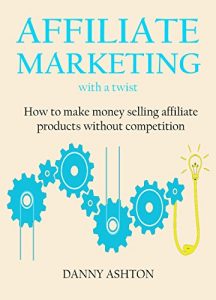 Download AFFILIATE MARKETING WITH A TWIST – 2016 Update: How to make money selling affiliate products without competition pdf, epub, ebook