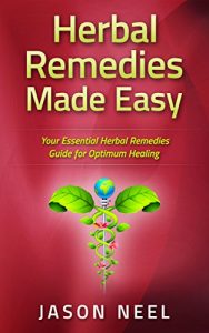 Download Herbal Remedies Made Easy: Your Essential Herbal Remedies Guide for Optimum Healing (Herbal Remedies, Herbs, Herbal Medicine, Alternative Medicine Book 1) pdf, epub, ebook