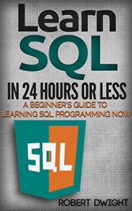 Download SQL: Learn SQL in 24 Hours or Less – A Beginner’s Guide To Learning SQL Programming Now (SQL, SQL Programming, SQL Course) pdf, epub, ebook