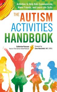 Download The Autism Activities Handbook: Activities to Help Kids Communicate, Make Friends, and Learn Life Skills (Autism Spectrum Disorder, Autism Books) pdf, epub, ebook