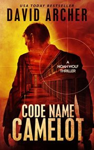 Download Code Name: Camelot – An Action Thriller Novel (A Noah Wolf Novel, Thriller, Action, Mystery Book 1) pdf, epub, ebook