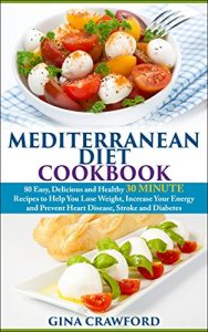 Download Mediterranean Diet: 30 MINUTE Mediterranean Diet Cookbook with 80 Mediterranean Diet Recipes to Help You Lose Weight, Increase Energy & Prevent Disease … (Mediterranean Diet & Cookbook Series 2) pdf, epub, ebook