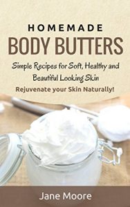 Download Homemade Body Butters: Simple Recipes for Soft, Healthy, and Beautiful Looking Skin. Rejuvenate your Skin Naturally! (DIY and Hobbies) pdf, epub, ebook