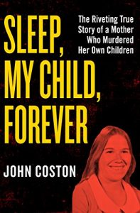 Download Sleep, My Child, Forever: The Riveting True Story of a Mother Who Murdered Her Own Children pdf, epub, ebook