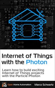 Download Internet of Things with the Photon: Learn how to build exciting Internet of Things projects with the Particle Photon pdf, epub, ebook