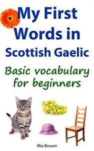 Download My First Words in Scottish Gaelic: Basic vocabulary for beginners (Learn Scottish Gaelic Book 1) pdf, epub, ebook