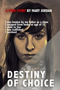 Download Destiny of Choice: I was beaten as a slave by my father, I escaped from home at age of 12, I stole to live, I was trafficked, I survived. pdf, epub, ebook