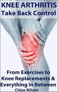 Download Knee Arthritis: Take Back Control: From Exercises to Knee Replacements & Everything In Between pdf, epub, ebook