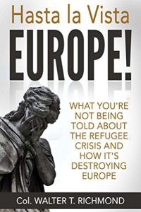 Download Hasta la Vista Europe!: What you’re not being told about the refugee crisis and how it’s destroying Europe pdf, epub, ebook