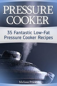 Download Pressure Cooker: 35 Fantastic Low-Fat Pressure Cooker Recipes pdf, epub, ebook