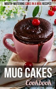 Download Mug Cakes Cookbook: Mouth-watering Cake in a Mug Recipes pdf, epub, ebook