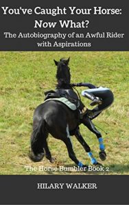 Download You’ve Caught Your Horse: Now What?: The Autobiography of an Awful Rider with Aspirations (The Horse Bumbler Book 2) pdf, epub, ebook