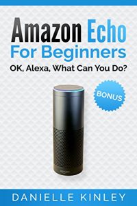 Download Amazon Echo for Beginners: OK, Alexa, What Can You Do? pdf, epub, ebook