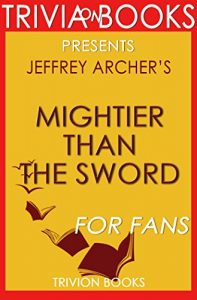 Download Mightier Than the Sword: A Novel By Jeffrey Archer (Trivia-On-Books): The Clifton Chronicles pdf, epub, ebook