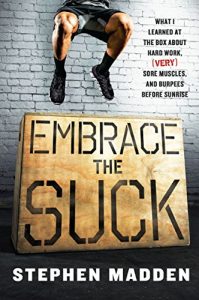 Download Embrace the Suck: What I learned at the box about hard work, (very) sore muscles, and burpees before sunrise pdf, epub, ebook