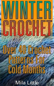 Download Winter Crochet: Over 40 Crochet Patterns For Cold Months pdf, epub, ebook