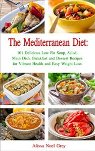 Download The Mediterranean Diet: 101 Delicious Low Fat Soup, Salad, Main Dish, Breakfast and Dessert Recipes for Better Health and Natural Weight Loss: A Healthy Cookbook for Busy People on a Budget pdf, epub, ebook