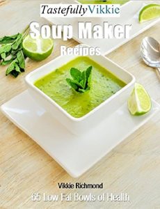 Download Tastefully Vikkie Soup Maker Recipes: 65 Low Fat Bowls of Health pdf, epub, ebook