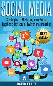 Download Social Media: Strategies To Mastering Your Brand- Facebook, Instagram, Twitter and Snapchat (Social Media, Social Media Marketing) pdf, epub, ebook