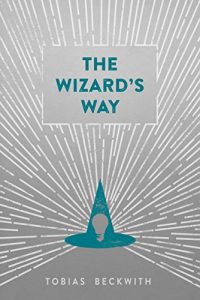 Download The Wizard’s Way: Secrets from Wizards of the Past Revealed for the World Changers of Today pdf, epub, ebook