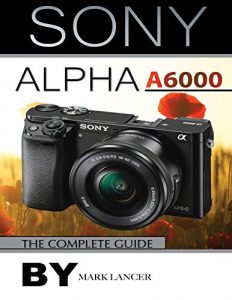 Download Sony Alpha A6000: The Complete Guide pdf, epub, ebook