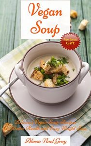 Download Vegan Soup: Delicious Vegan Soup Recipes for Better Health and Easy Weight Loss (Free Bonus Gift): Healthy Recipes for Weight Loss (Souping and Soup Diet for Weight Loss) pdf, epub, ebook