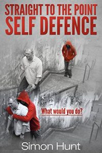 Download Straight to the Point Self Defence: Your Definitive Guide to Self Protection (Self Defense & Martial Arts Book 1) pdf, epub, ebook